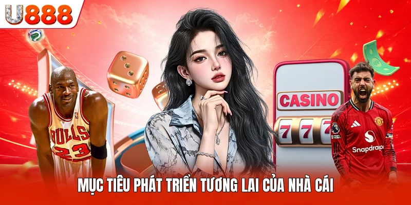 Mục tiêu phát triển tương lai của nhà cái