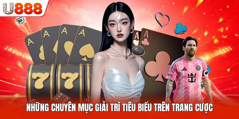 Những chuyên mục giải trí tiêu biểu trên trang cược